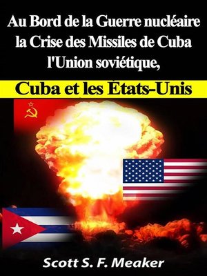 cover image of Au Bord De La Guerre Nucléaire --La Crise Des Missiles De Cuba--L'union Soviétique, Cuba Et Les Les États-Unis
